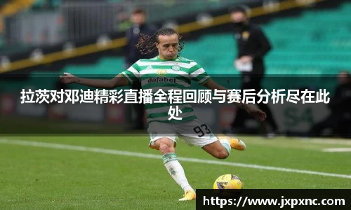 拉茨对邓迪精彩直播全程回顾与赛后分析尽在此处